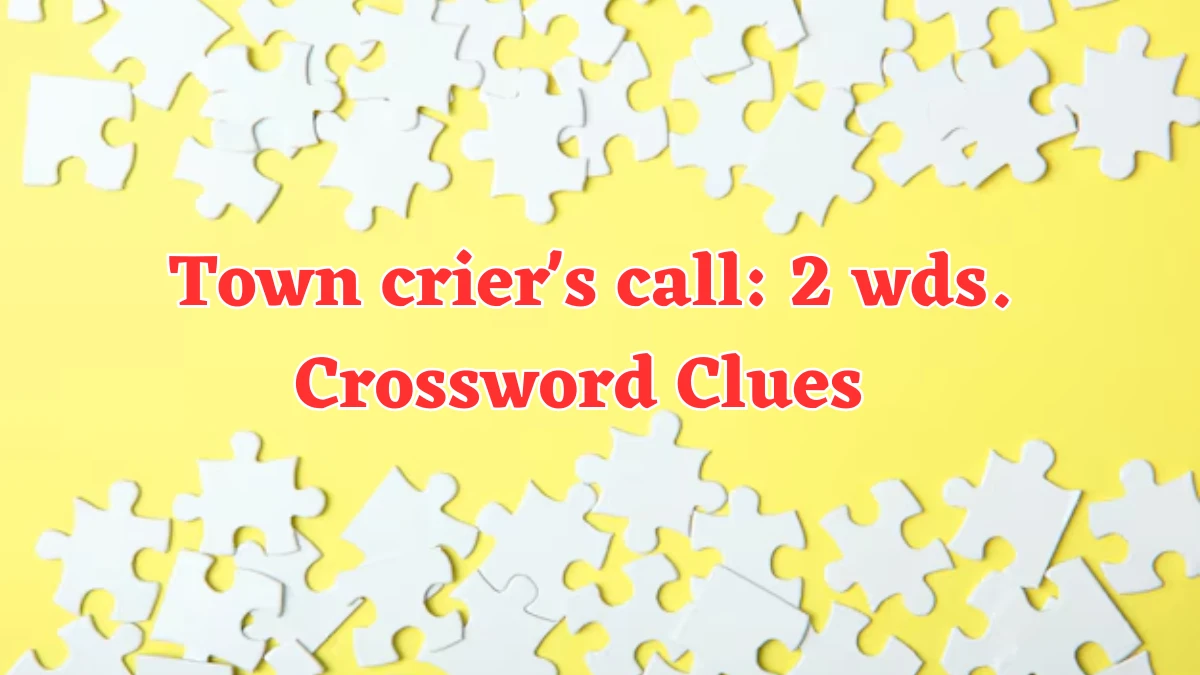 Town Crier S Call 2 Wds Daily Commuter Crossword Clue Puzzle Answer