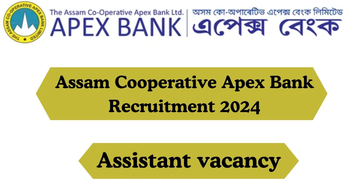 Assam Cooperative Apex Bank Recruitment 2024 Assistant vacancy online application form at apexbankassam.com - News