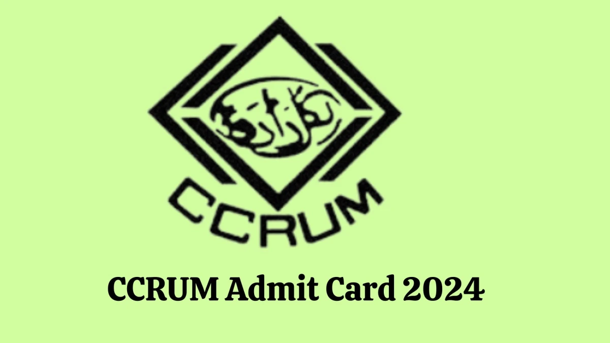 CCRUM Admit Card 2024 released @ ccrum.res.in Download Research Officer Admit Card here Here - 11 Jan 2024