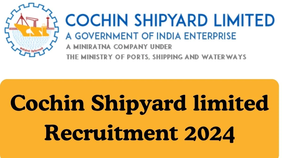 Cochin Shipyard limited Recruitment 2024 Project Assistant vacancy online application form at cochinshipyard.in - News