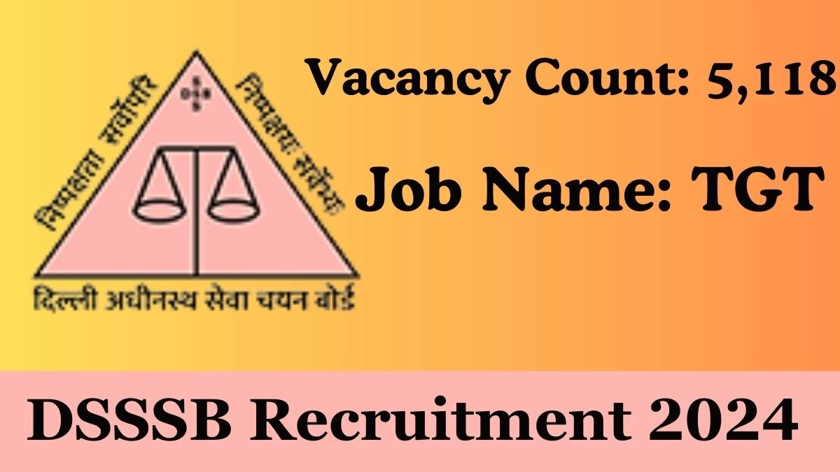 DSSSB Recruitment 2024 Apply Online 5,118 TGT Job Vacancies Application form available @dsssb.delhi.gov.in