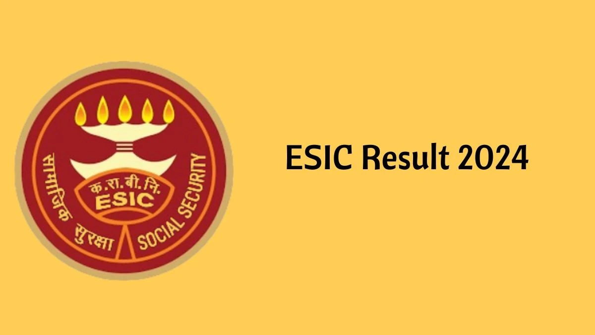 ESIC Result 2024 Announced. Direct Link to Check ESIC Senior Resident and Other Posts Result 2024 esic.gov.in - 31 Jan 2024
