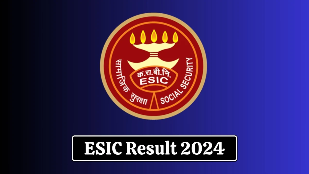 ESIC Result 2024 Declared. Direct Link to Check ESIC Full and Part Time Specialist, SR Result 2024 esic.gov.in - 12 Jan 2024