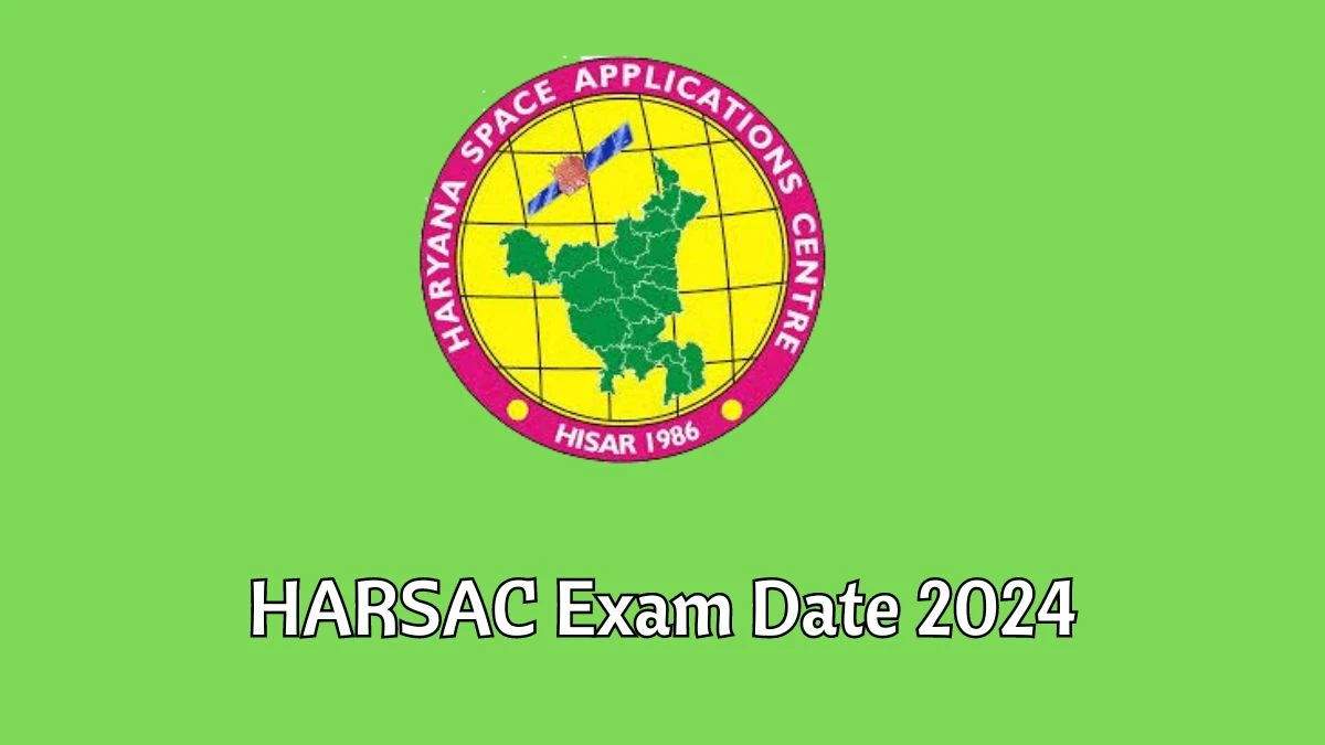 HARSAC Exam Date 2024 at harsac.org Verify the schedule for the examination date, Project Assistant, Image Analyst, and site details - 25 Jan 2024