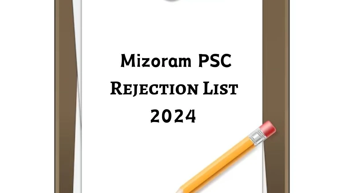 Mizoram PSC Rejection List 2024 Released. Check Mizoram PSC Assistant Grade and Upper Division Clerk List 2024 Date at mpsc.mizoram.gov.in Rejection List - 29 Jan 2024