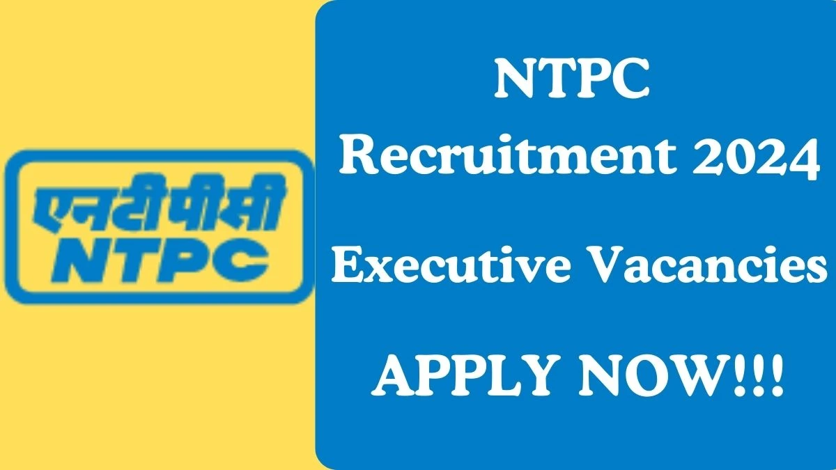 NTPC Recruitment 2024 Apply for Executive NTPC Vacancy online at ntpc.co.in