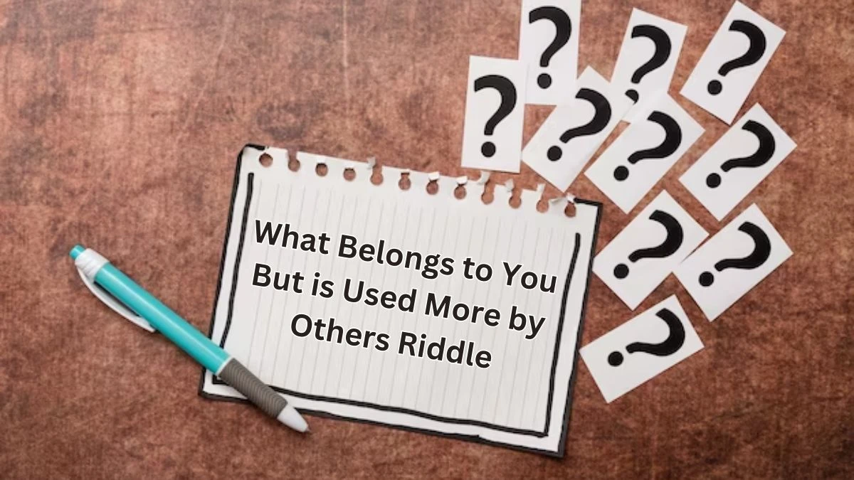 What Belongs to You But is Used More by Others Riddle and Answer