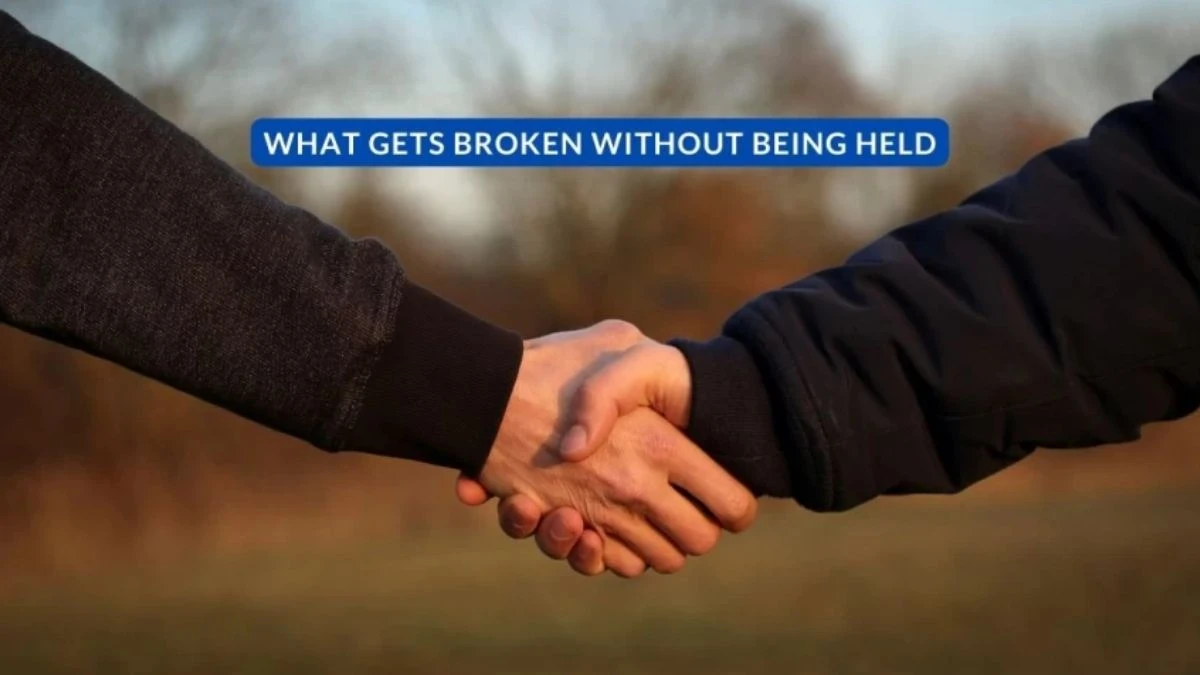 What Gets Broken Without Being Held? Riddle