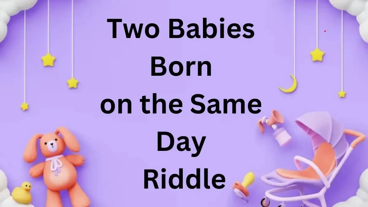 Two Babies Born on The Same Day Riddle - Get the Answer Here
