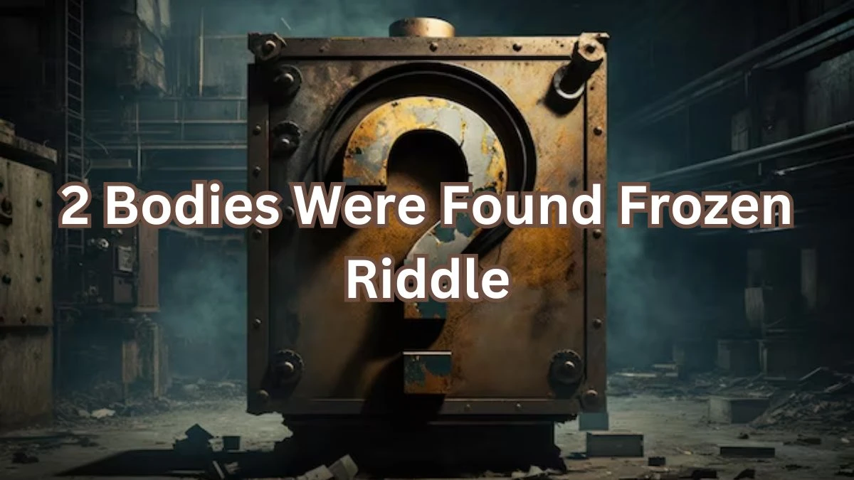 2 Bodies Were Found Frozen Riddle and Answer
