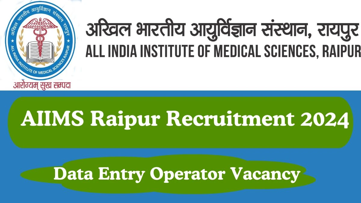 AIIMS Raipur Recruitment 2024 Data Entry Operator Vacancy, Monthly Salary Up to 17,000, Check Interview Details