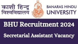 BHU Recruitment 2024 Secretarial Assistant vacancy, Apply at bhu.ac.in