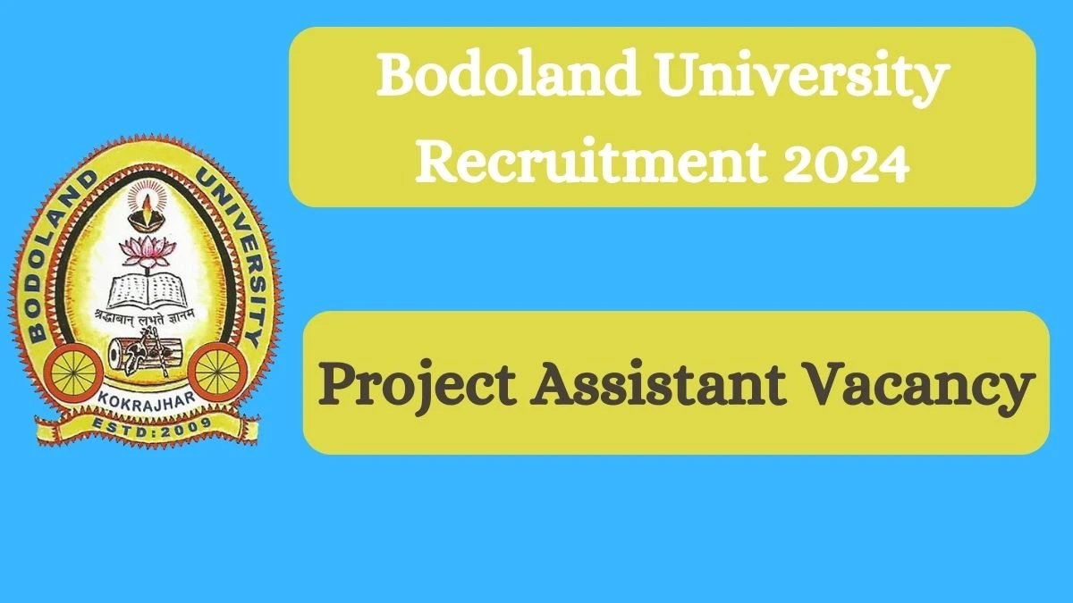 Bodoland University Recruitment 2024 Project Assistant vacancy apply at buniv.edu.in - News