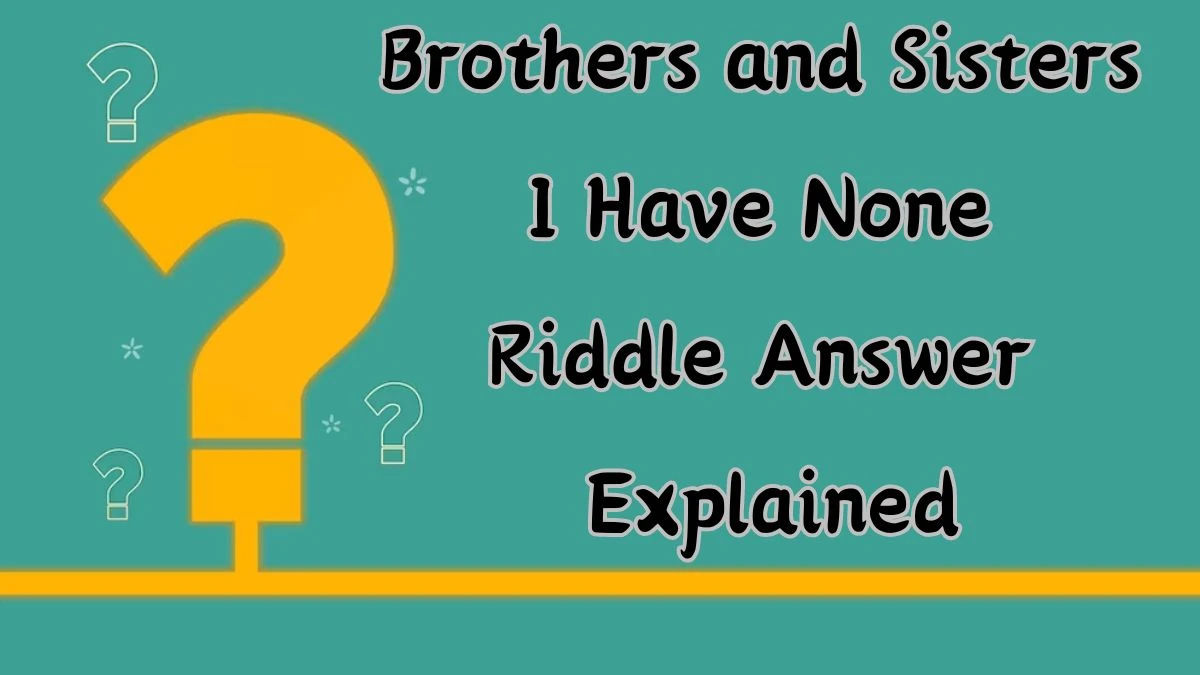 Brothers and Sisters I Have None Riddle Answer Explained