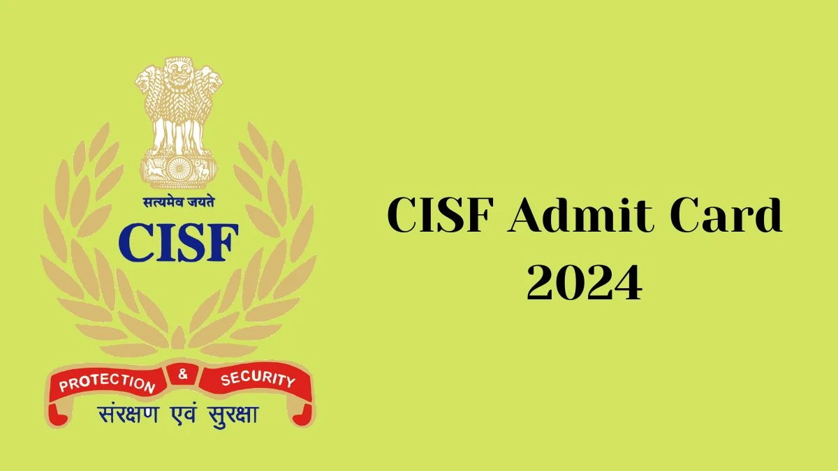 CISF Admit Card 2024 Released For Assistant Sub Inspector Check and Download Hall Ticket, Exam Date @ cisf.gov.in - 26 Feb 2024