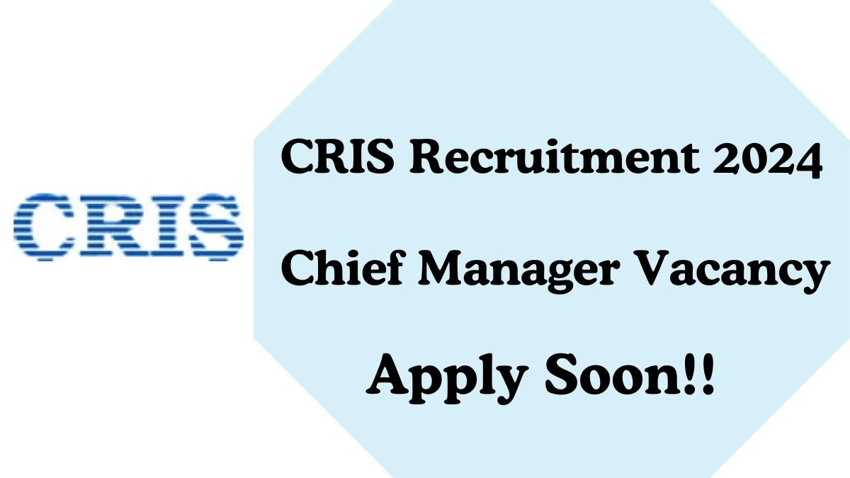 CRIS Recruitment 2024 Chief Manager vacancy apply at cris.org.in - News
