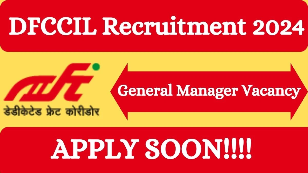 DFCCIL Recruitment 2024: General Manager Job Vacancy, Age Limit and How to apply