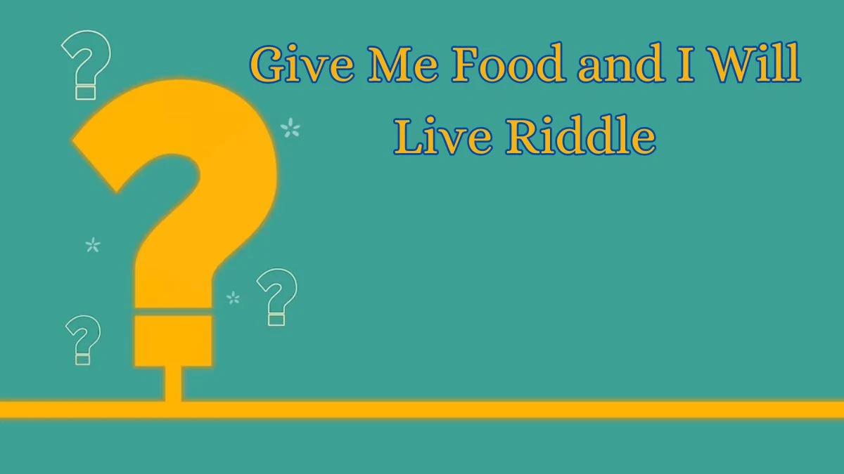Give Me Food and I Will Live Riddle and Answer