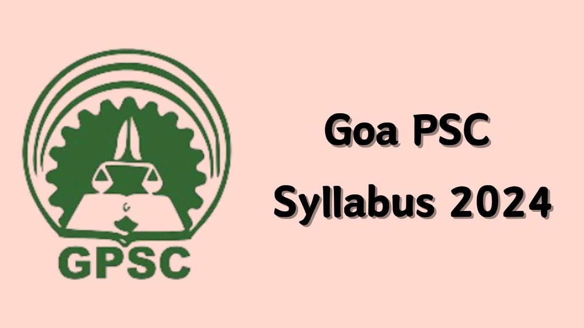 Goa PSC Syllabus 2024 Announced Download Goa PSC Scientific Assistant Cum Photographer Exam pattern at gpsc.gujarat.gov.in - 13 Feb 2024
