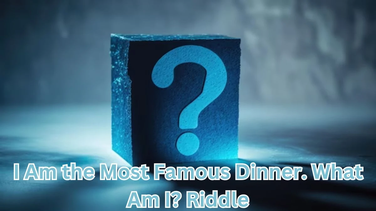 I Am the Most Famous Dinner. What Am I? Riddle and Answer