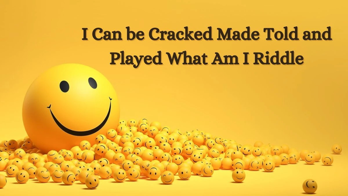 I Can be Cracked Made Told and Played What Am I Riddle and Answer