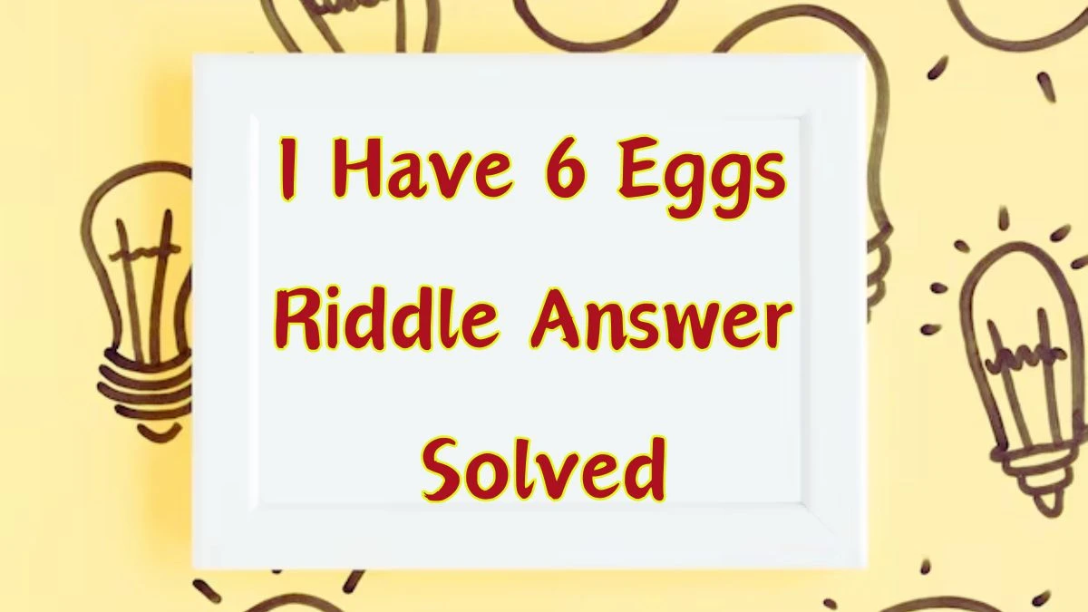 I Have 6 Eggs Riddle Answer Solved