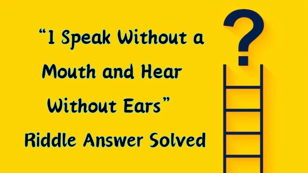 I Speak Without a Mouth and Hear Without Ears Riddle Answer Solved