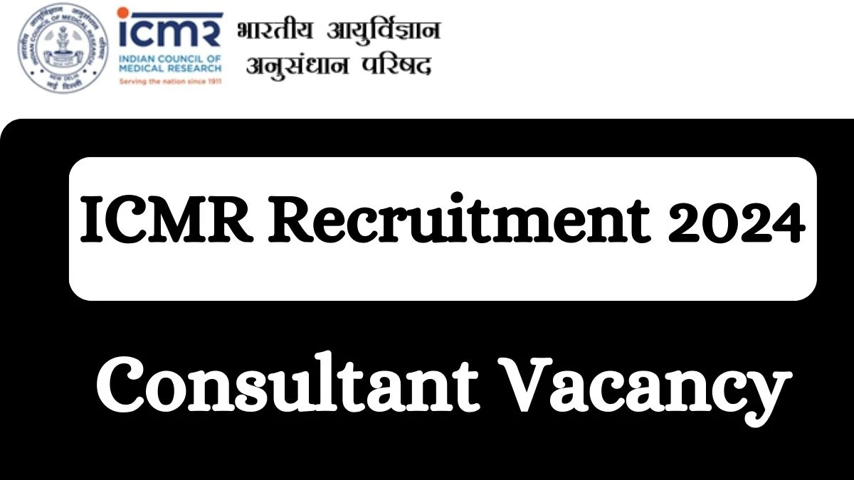 ICMR Recruitment 2024 Apply for Consultant ICMR Vacancy at icmr.gov.in