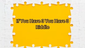 If You Have 3 You Have 3 Riddle and Answer