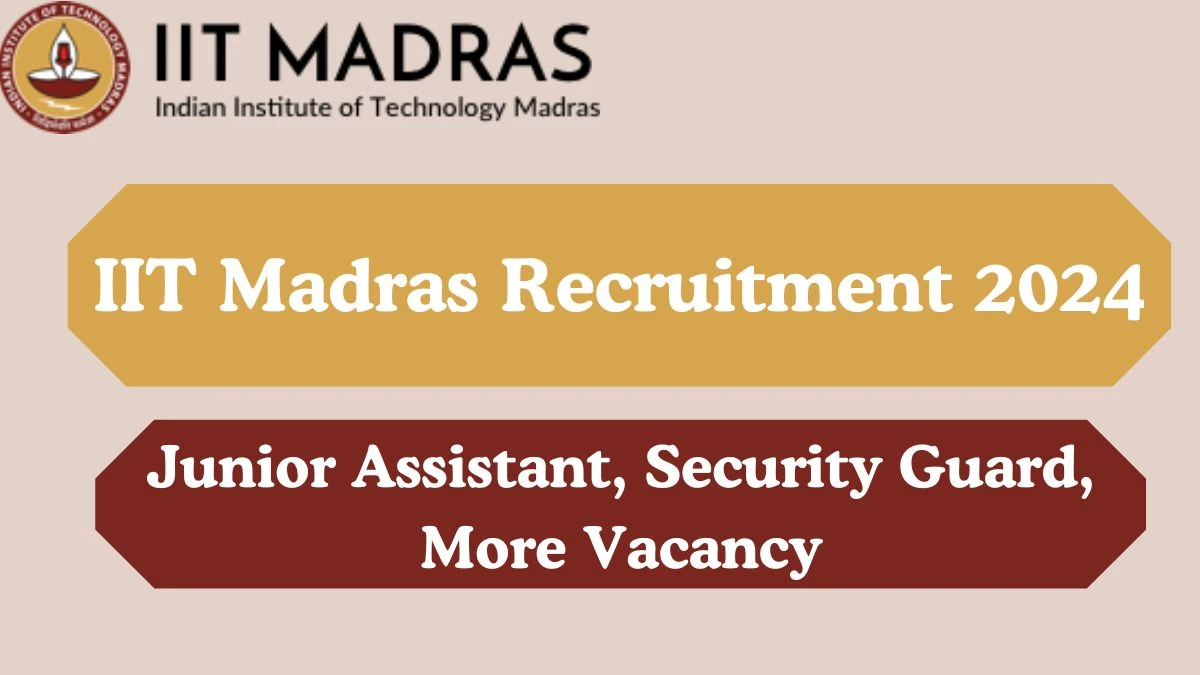 IIT Madras Recruitment 2024 Junior Assistant, Security Guard, More vacancy, Apply Online at iitm.ac.in