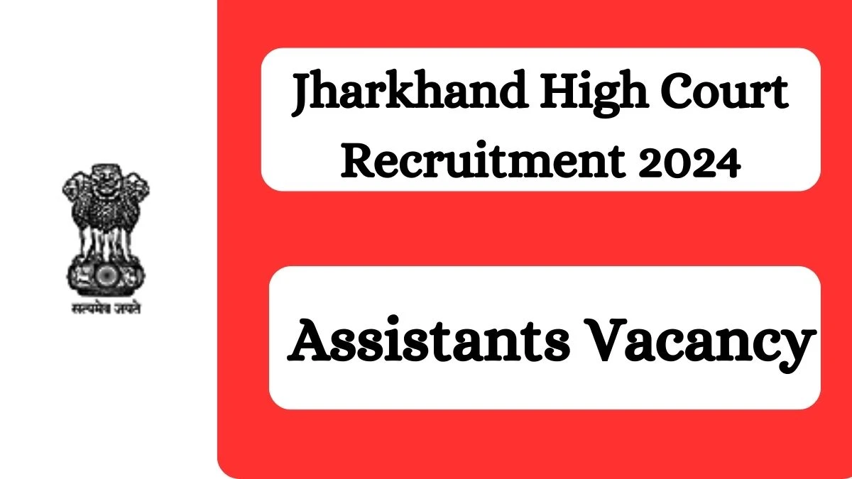 Jharkhand High Court Recruitment 2024 Apply for Assistants Jharkhand High Court Vacancy online at jharkhandhighcourt.nic.in