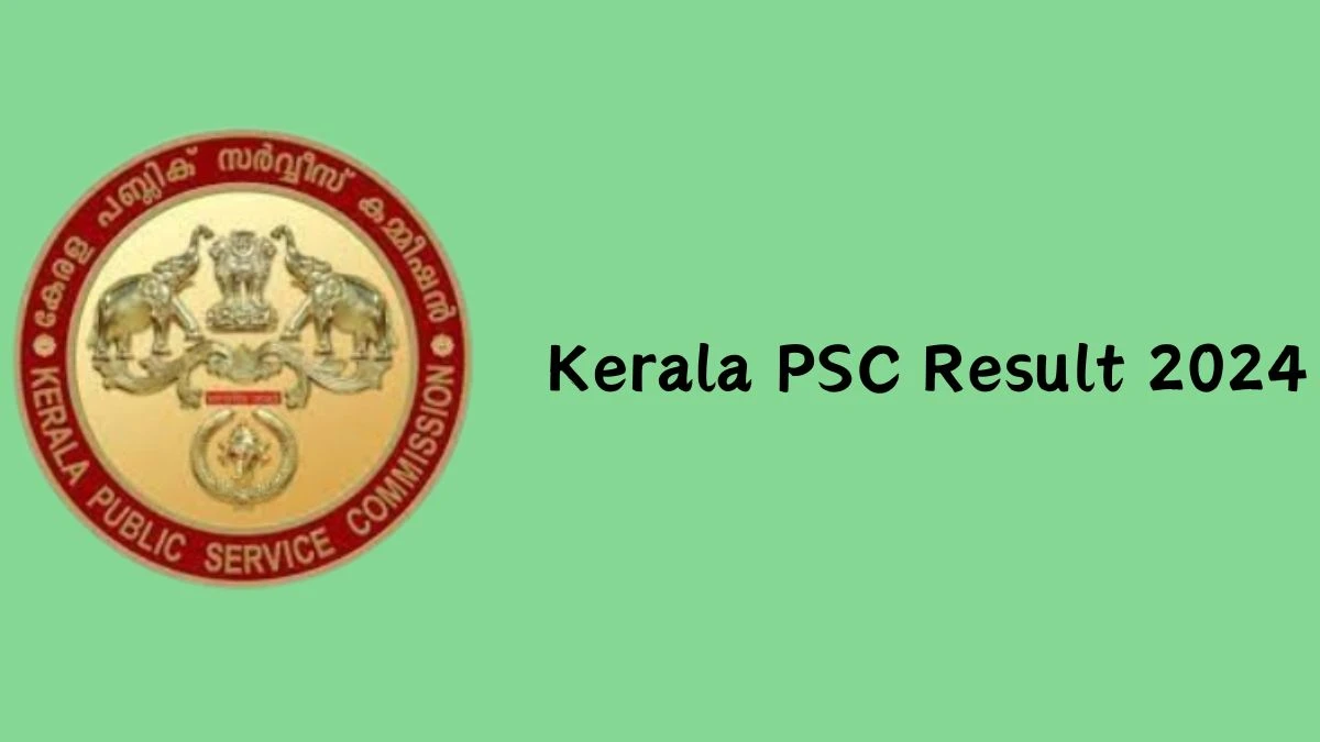 Kerala PSC Result 2024 Declared. Direct Link to Check Kerala PSC  Junior Assay Master Result 2024 keralapsc.gov.in - 16 Feb 2024