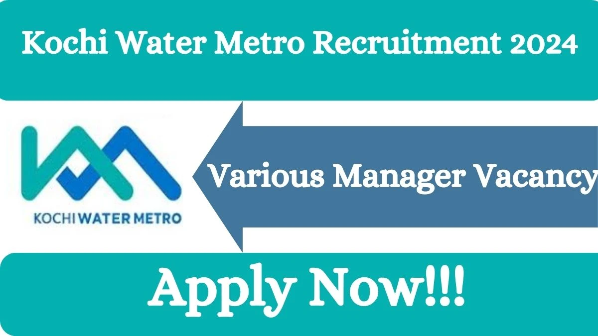Kochi Water Metro Recruitment 2024 Chief Finance Manager, Fleet Manager vacancy apply at kochimetro.org - News