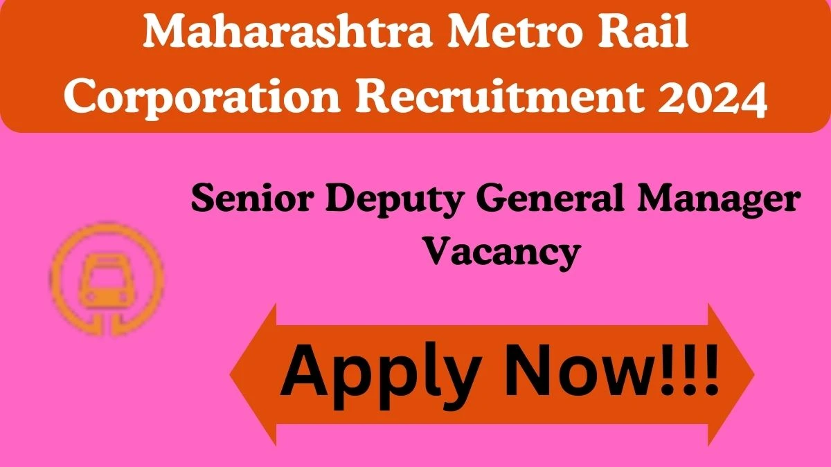 Maharashtra Metro Rail Corporation Recruitment 2024 Apply for Senior Deputy General Manager Maha Metro Vacancy at mahametro.org