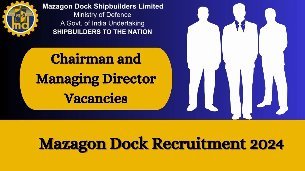 Mazagon Dock Recruitment 2024 Apply online now for Chairman and Managing Director Job Vacancies Notification 29.02.2024