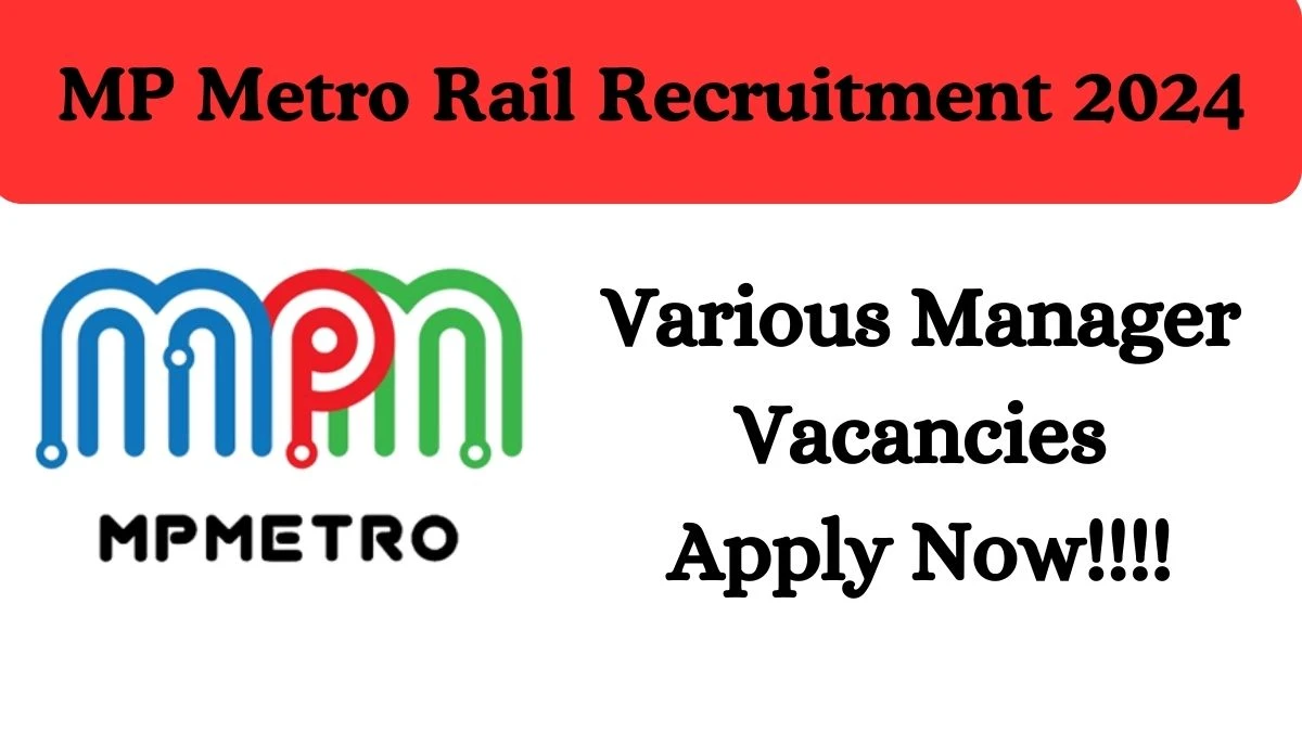 MP Metro Rail Recruitment 2024 Apply for General Manager OR Additional General Manager, Sr. Deputy General Manager MP Metro Rail Vacancy at mpmetrorail.com