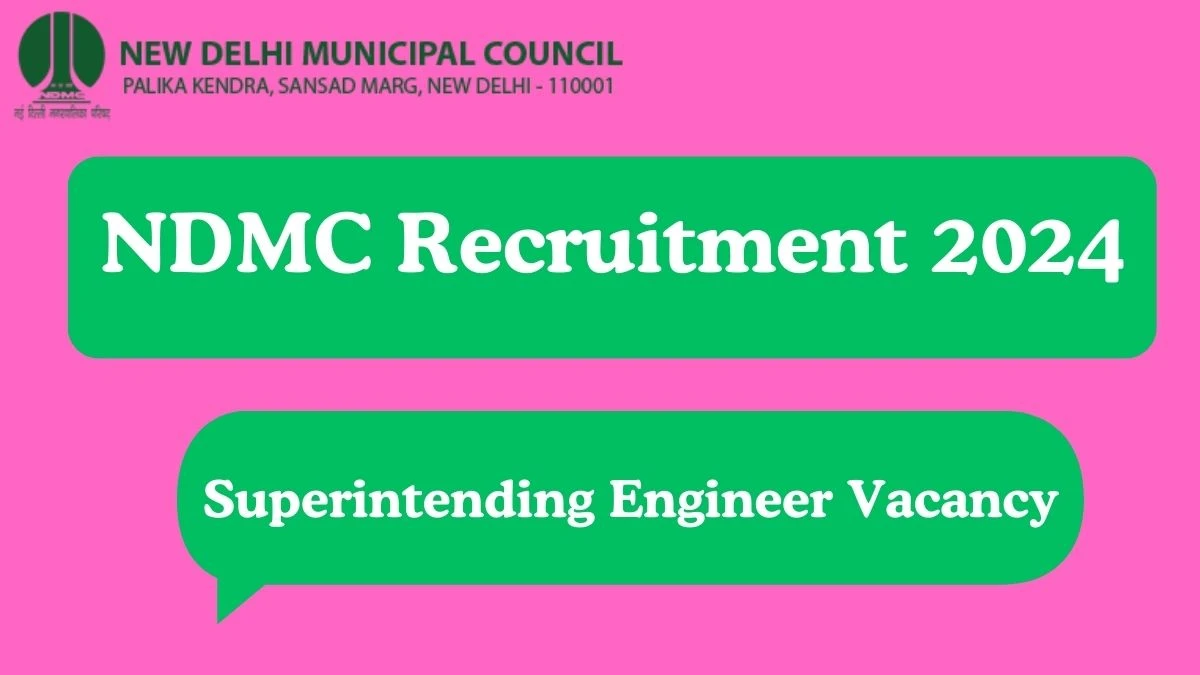 NDMC Recruitment 2024 Superintending Engineer vacancy, Apply at ndmc.gov.in