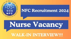 NFC Recruitment 2024: Nurse Vacancy, Educational Qualification, Age limit and Interview Details