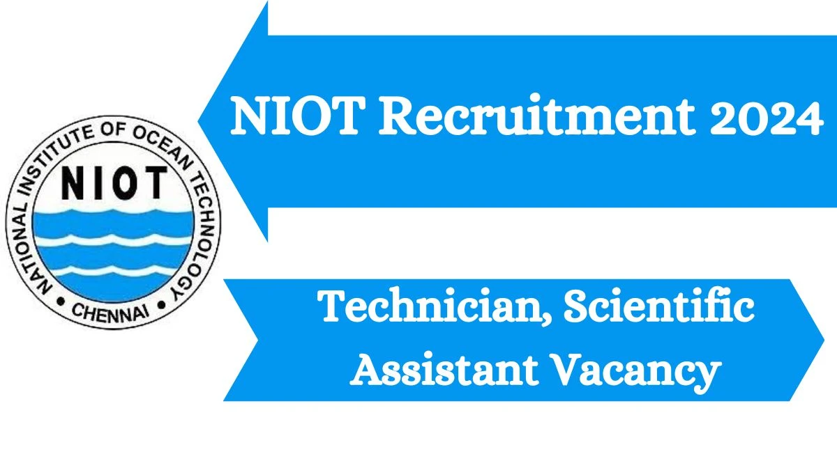 NIOT Recruitment 2024 Technician, Scientific Assistant vacancy, Apply Online at niot.res.in