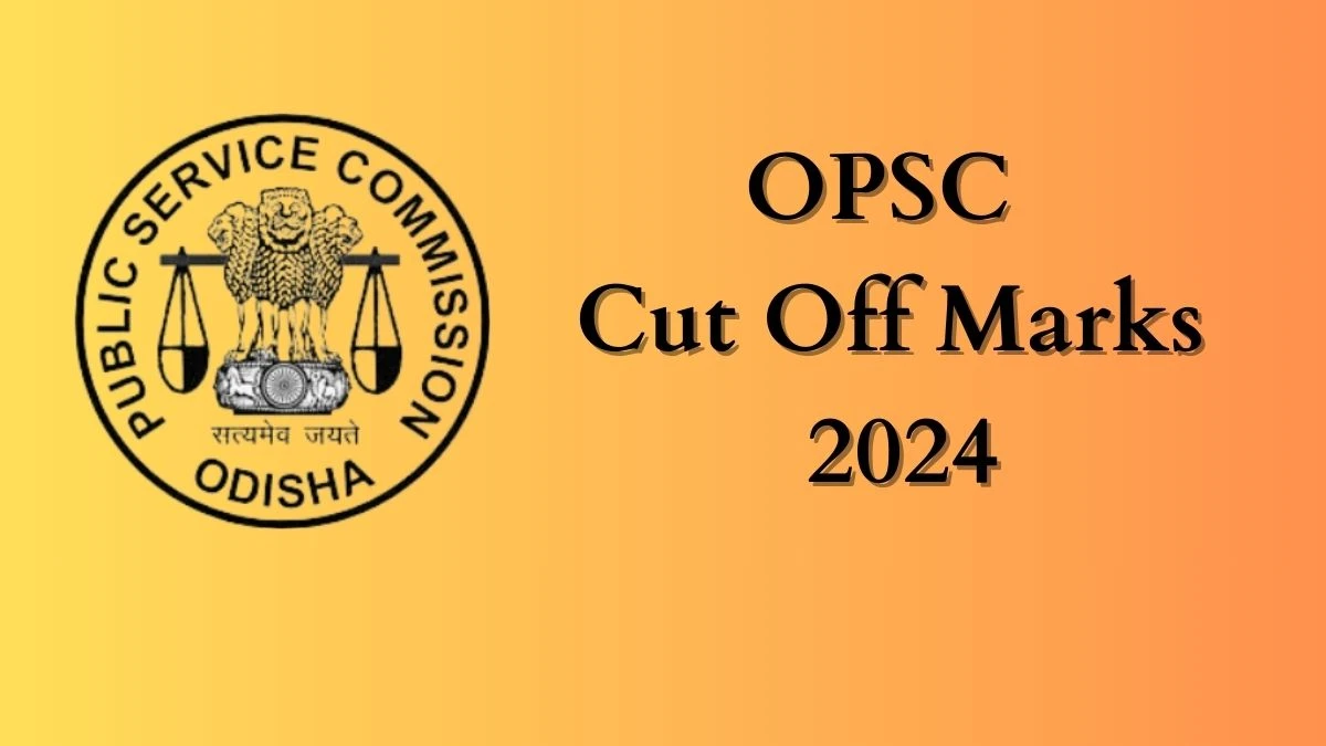 OPSC Cut Off Marks 2024 Announced Check Assistant Director Cutoff Marks here opsc.gov.in - 08 Feb 2024