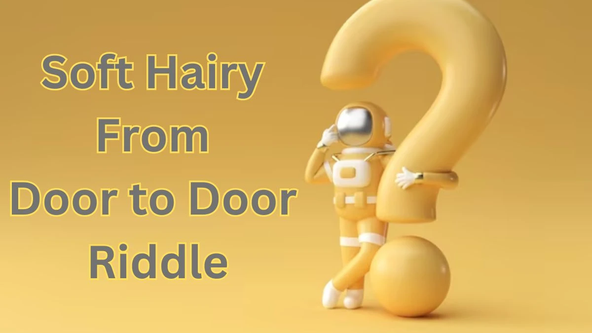 Soft Hairy From Door to Door Riddle and Answer