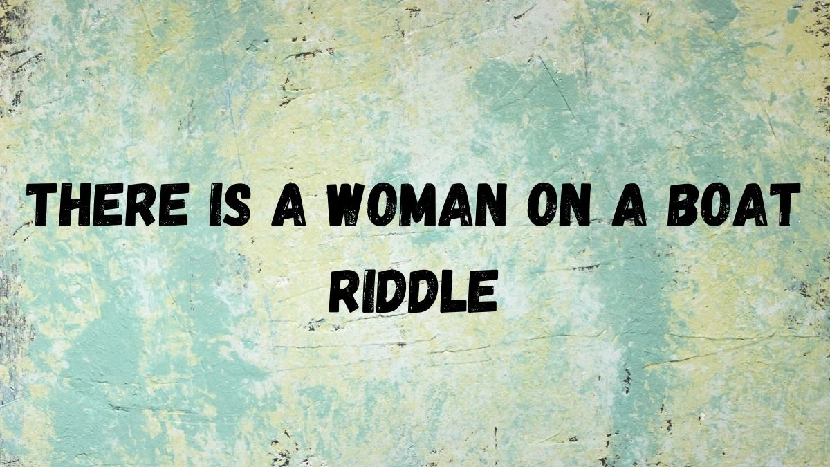 There Is A Woman On A Boat Riddle - Answer Explained