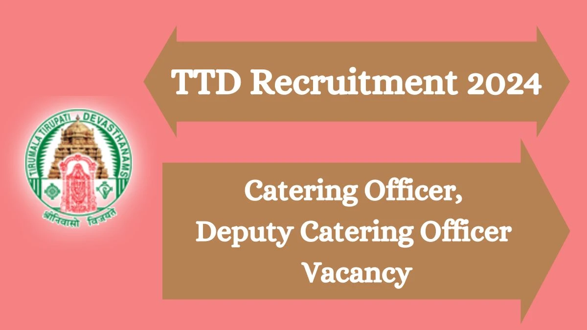 TTD Recruitment 2024 Catering Officer, Deputy Catering Officer vacancy apply at tirumala.org - News