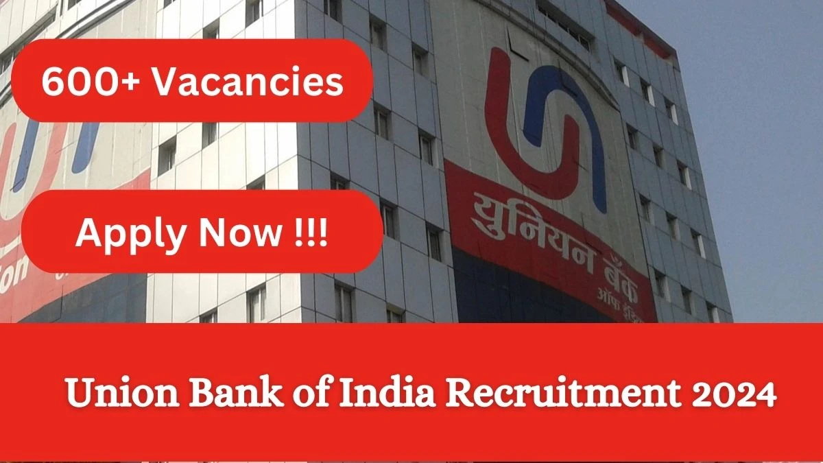 Union Bank of India Recruitment 2024 Notification for Specialist officers Vacancy 606 posts at unionbankofindia.co.in