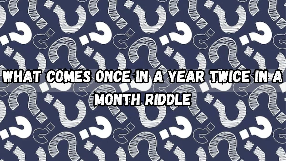 What Comes Once In A Year Twice In A Month Riddle News What Comes Once In A Year Twice In A Month Riddle News