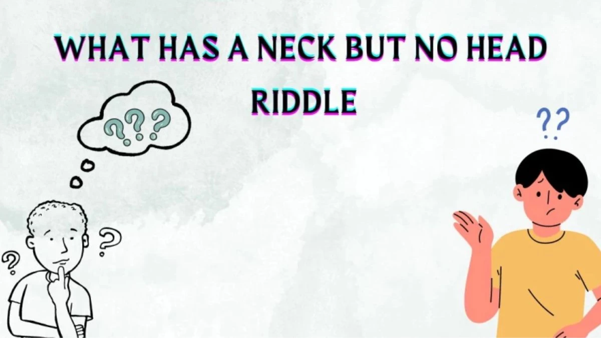 What has a Neck but no Head Riddle - Answer Revealed