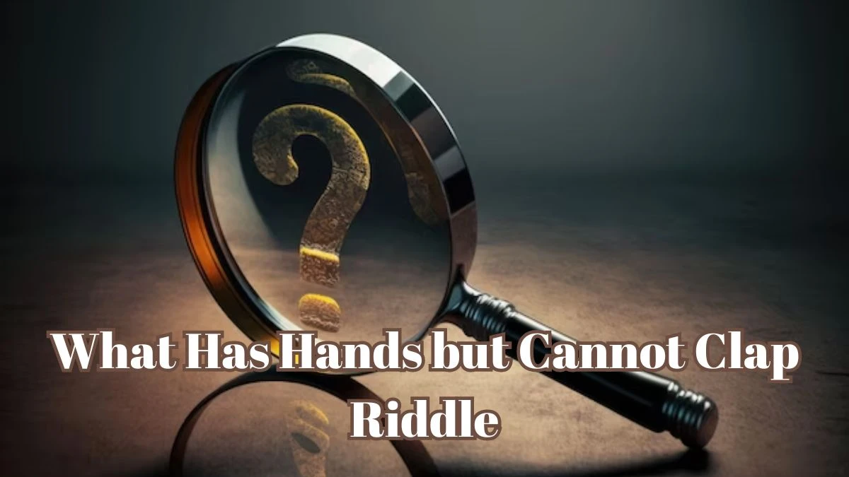 What Has Hands but Cannot Clap Riddle and Answer