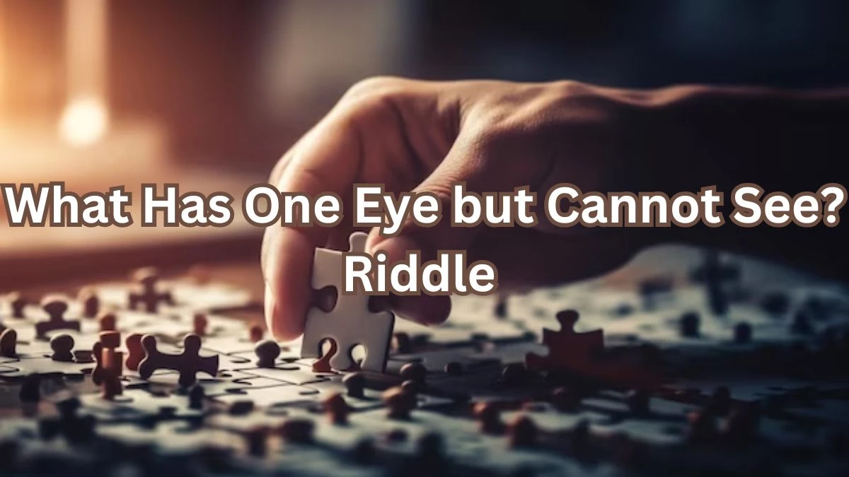 What Has One Eye but Cannot See? Riddle and Answer