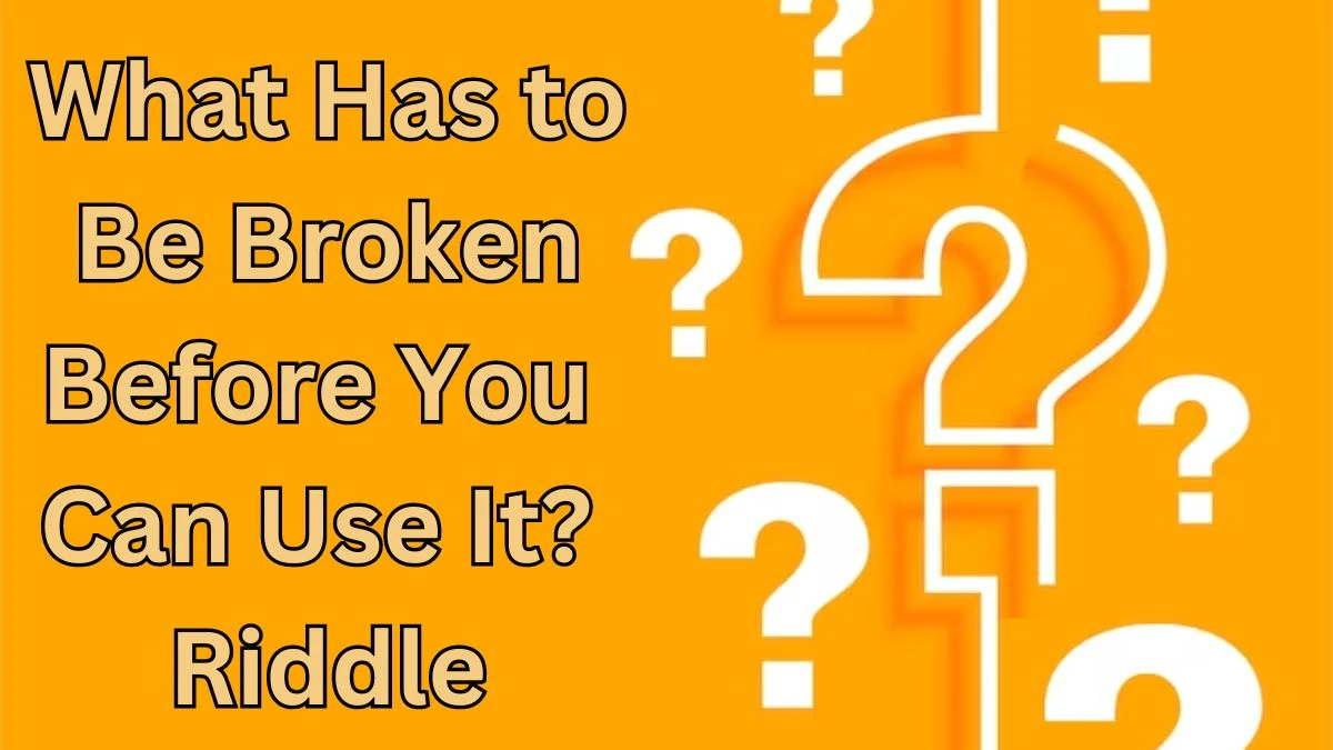 What Has to Be Broken Before You Can Use It? Riddle and Answer