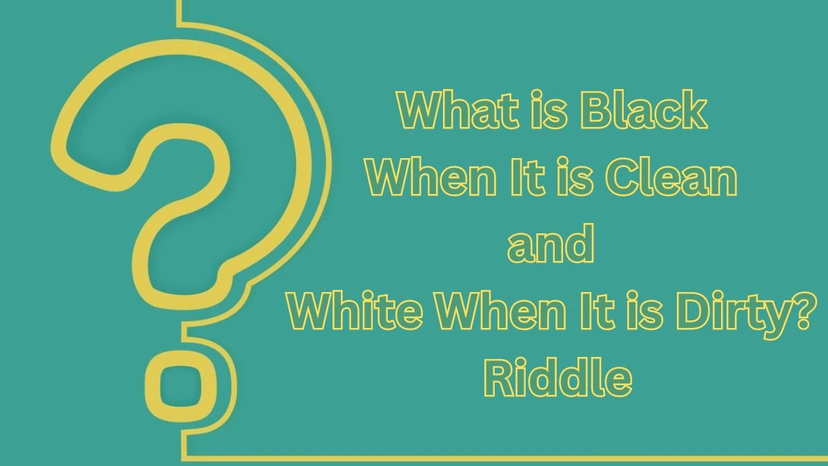 What is Black When It is Clean and White When It is Dirty? Riddle and Answer